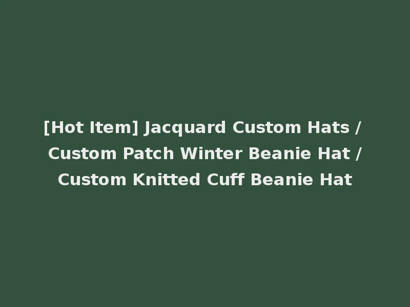 [Hot Item] Jacquard Custom Hats / Custom Patch Winter Beanie Hat /Custom Knitted Cuff Beanie Hat