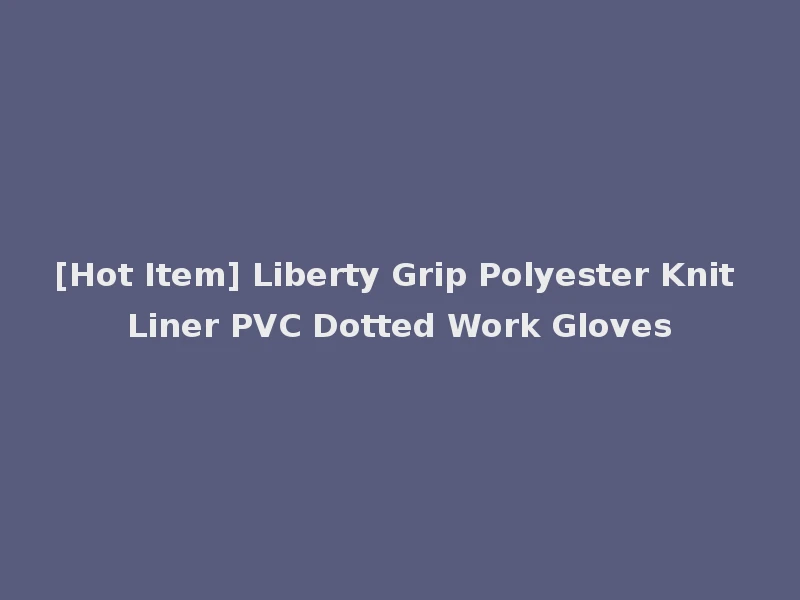 [Hot Item] Liberty Grip Polyester Knit Liner PVC Dotted Work Gloves