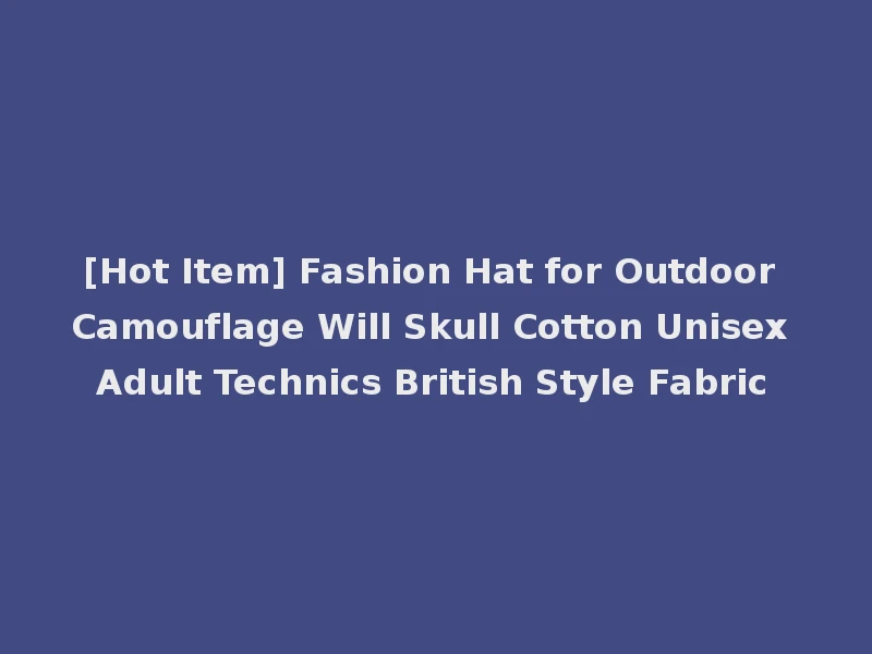 [Hot Item] Fashion Hat for Outdoor Camouflage Will Skull Cotton Unisex Adult Technics British Style Fabric