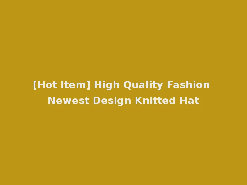 [Hot Item] High Quality Fashion Newest Design Knitted Hat
