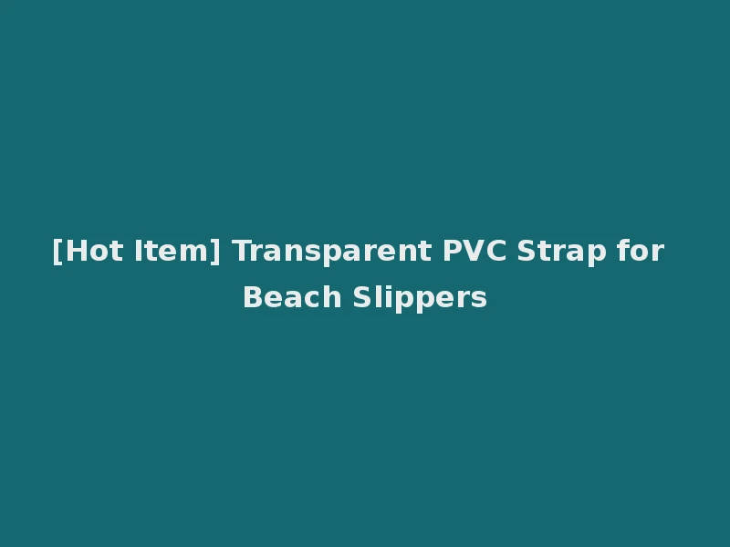 [Hot Item] Transparent PVC Strap for Beach Slippers