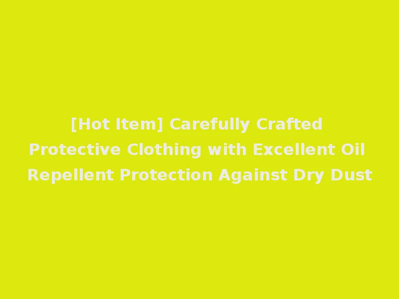 [Hot Item] Carefully Crafted Protective Clothing with Excellent Oil Repellent Protection Against Dry Dust