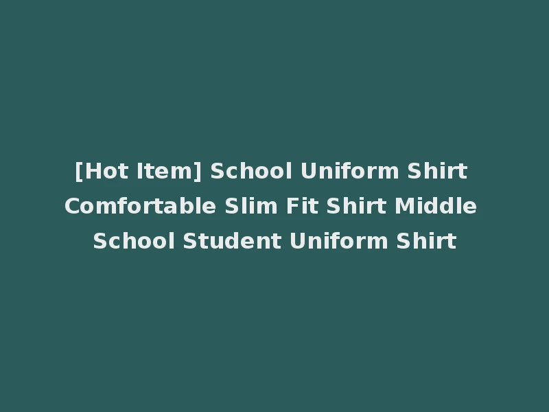 [Hot Item] School Uniform Shirt Comfortable Slim Fit Shirt Middle School Student Uniform Shirt