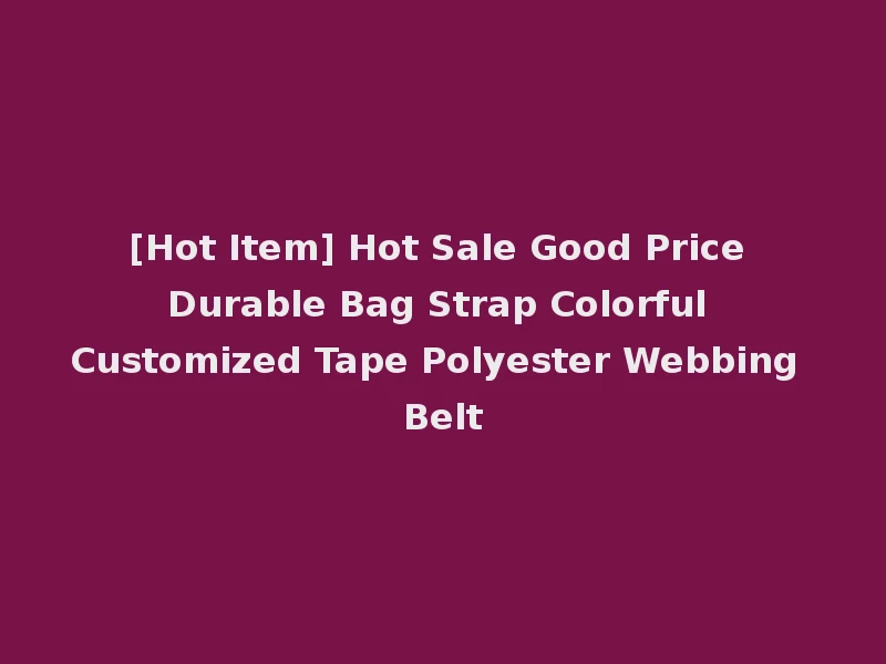 [Hot Item] Hot Sale Good Price Durable Bag Strap Colorful Customized Tape Polyester Webbing Belt