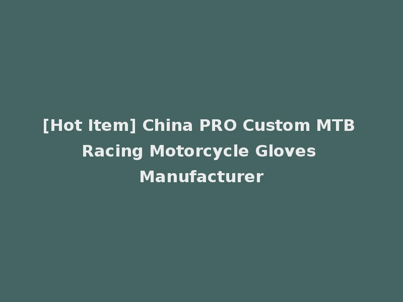 [Hot Item] China PRO Custom MTB Racing Motorcycle Gloves Manufacturer