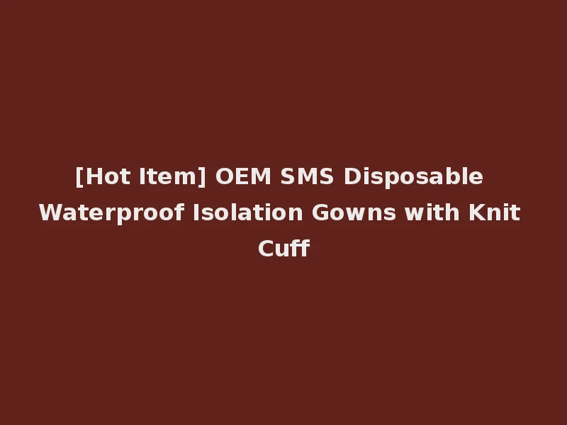[Hot Item] OEM SMS Disposable Waterproof Isolation Gowns with Knit Cuff