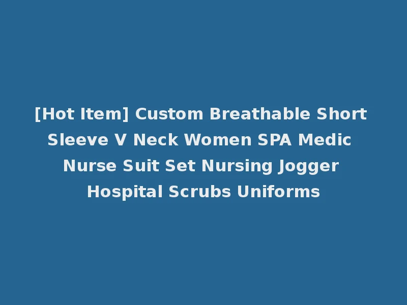 [Hot Item] Custom Breathable Short Sleeve V Neck Women SPA Medic Nurse Suit Set Nursing Jogger Hospital Scrubs Uniforms