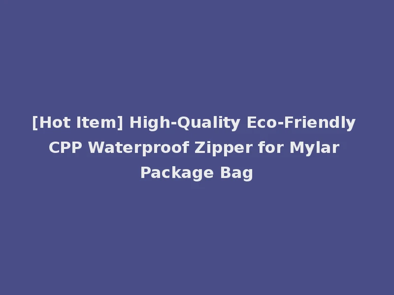 [Hot Item] High-Quality Eco-Friendly CPP Waterproof Zipper for Mylar Package Bag