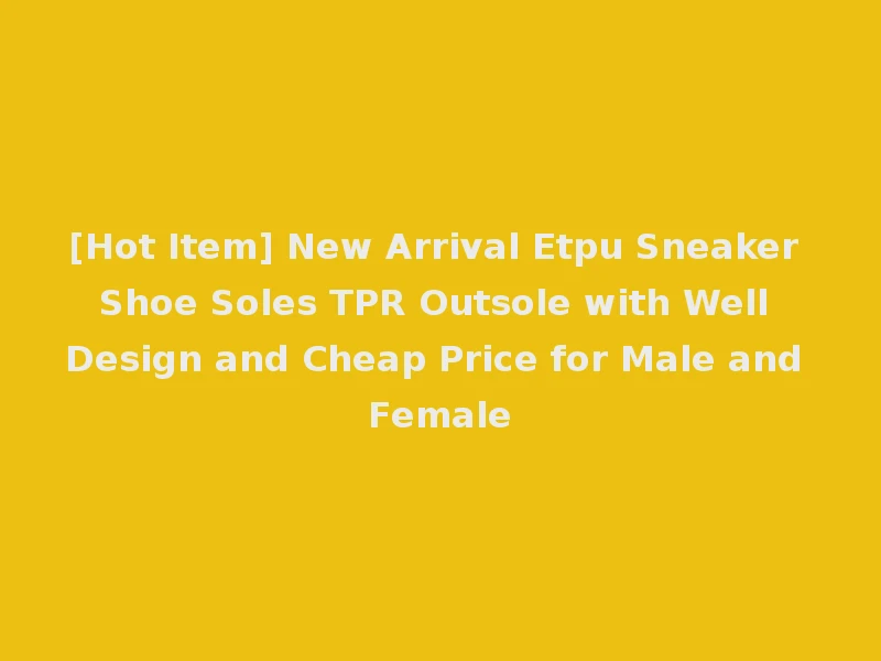 [Hot Item] New Arrival Etpu Sneaker Shoe Soles TPR Outsole with Well Design and Cheap Price for Male and Female