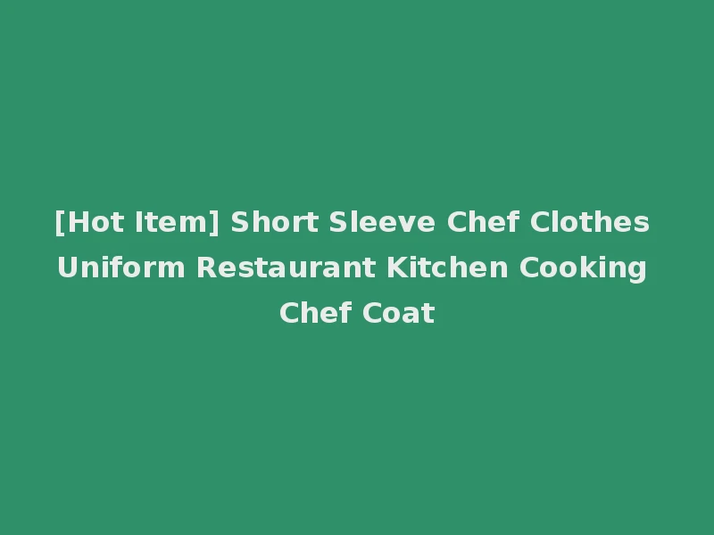 [Hot Item] Short Sleeve Chef Clothes Uniform Restaurant Kitchen Cooking Chef Coat