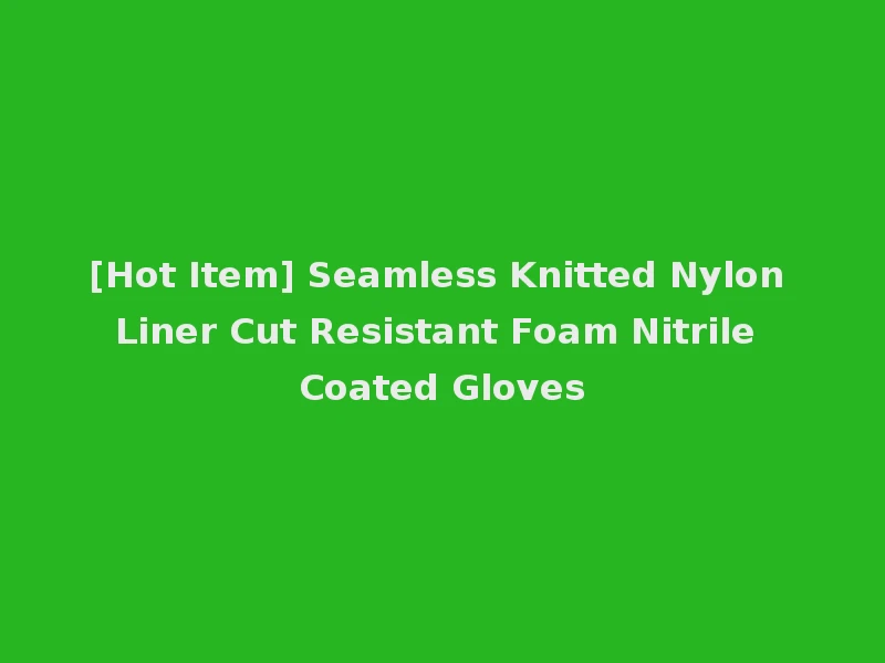 [Hot Item] Seamless Knitted Nylon Liner Cut Resistant Foam Nitrile Coated Gloves