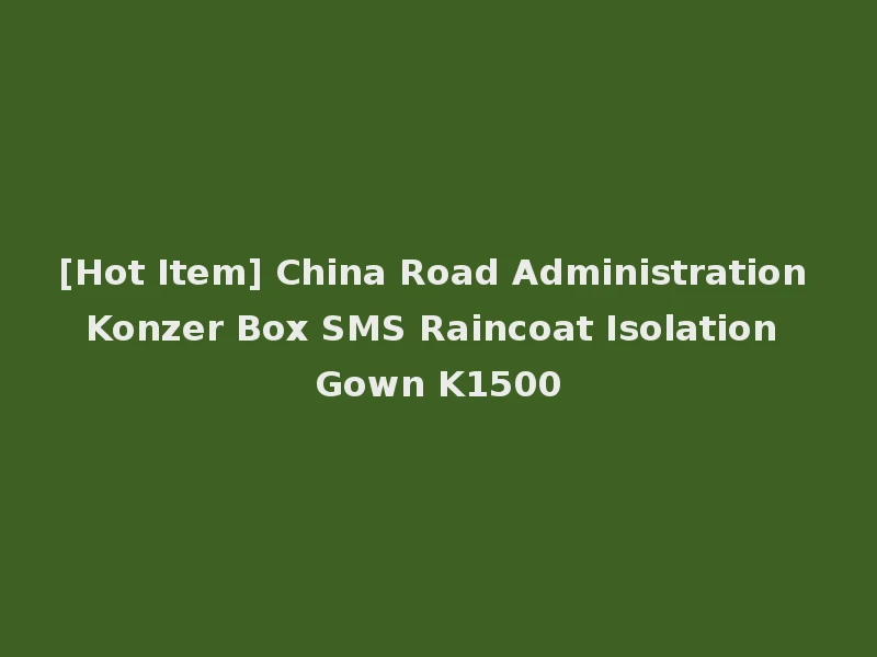 [Hot Item] China Road Administration Konzer Box SMS Raincoat Isolation Gown K1500