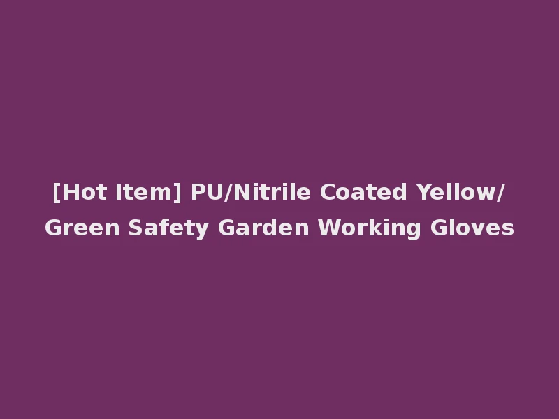 [Hot Item] PU/Nitrile Coated Yellow/Green Safety Garden Working Gloves