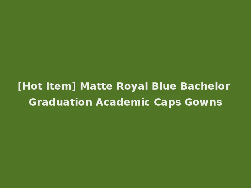 [Hot Item] Matte Royal Blue Bachelor Graduation Academic Caps Gowns