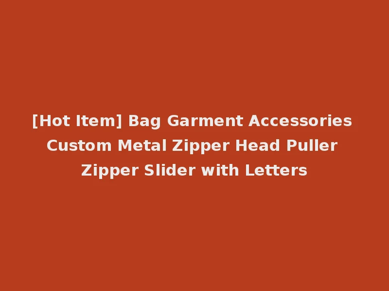 [Hot Item] Bag Garment Accessories Custom Metal Zipper Head Puller Zipper Slider with Letters