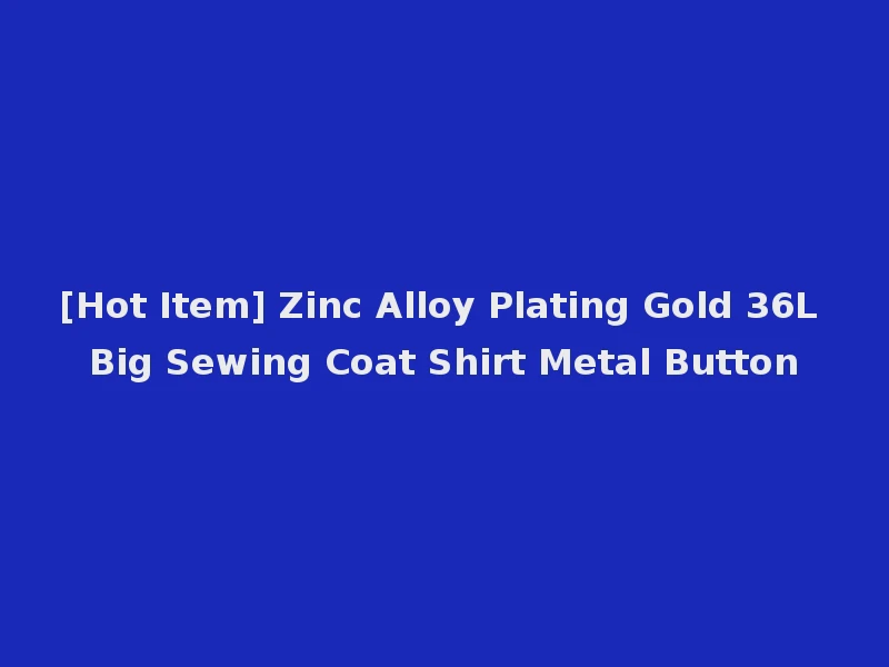 [Hot Item] Zinc Alloy Plating Gold 36L Big Sewing Coat Shirt Metal Button