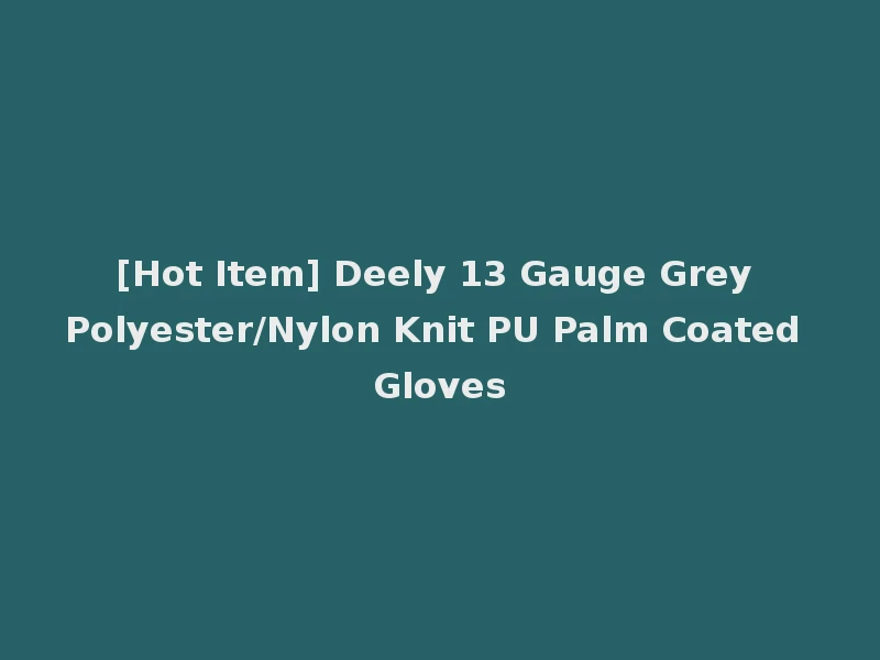 [Hot Item] Deely 13 Gauge Grey Polyester/Nylon Knit PU Palm Coated Gloves