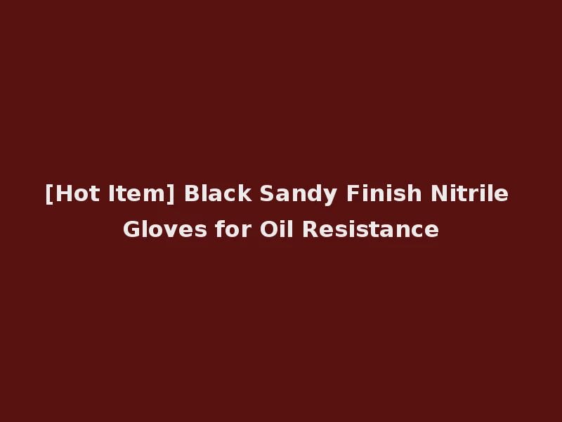 [Hot Item] Black Sandy Finish Nitrile Gloves for Oil Resistance