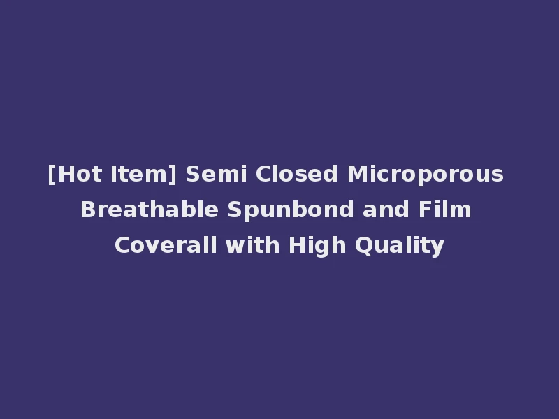 [Hot Item] Semi Closed Microporous Breathable Spunbond and Film Coverall with High Quality