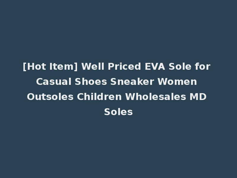 [Hot Item] Well Priced EVA Sole for Casual Shoes Sneaker Women Outsoles Children Wholesales MD Soles