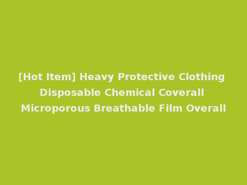 [Hot Item] Heavy Protective Clothing Disposable Chemical Coverall Microporous Breathable Film Overall