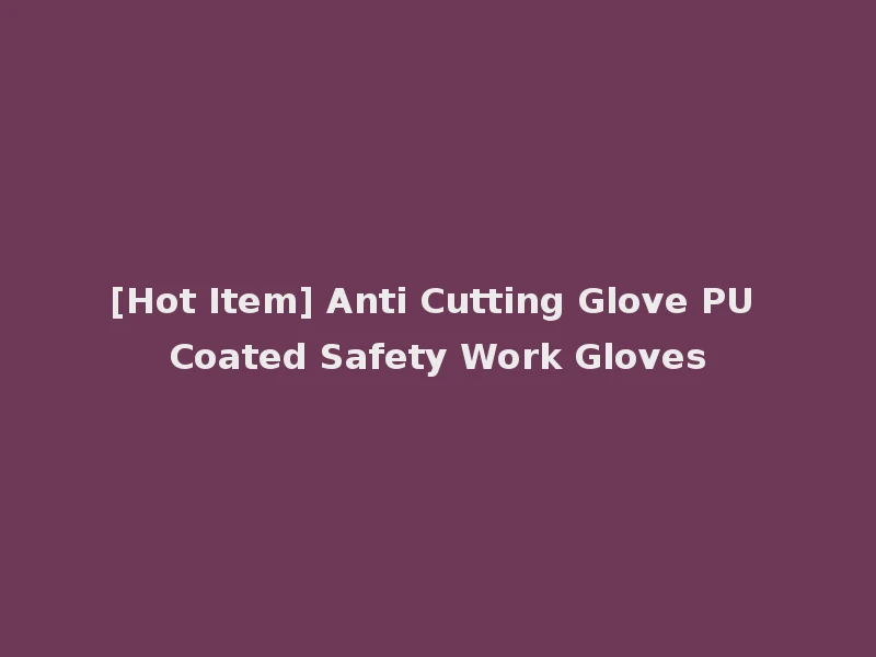 [Hot Item] Anti Cutting Glove PU Coated Safety Work Gloves