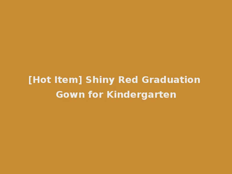 [Hot Item] Shiny Red Graduation Gown for Kindergarten