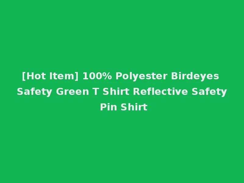 [Hot Item] 100% Polyester Birdeyes Safety Green T Shirt Reflective Safety Pin Shirt