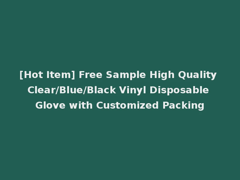 [Hot Item] Free Sample High Quality Clear/Blue/Black Vinyl Disposable Glove with Customized Packing