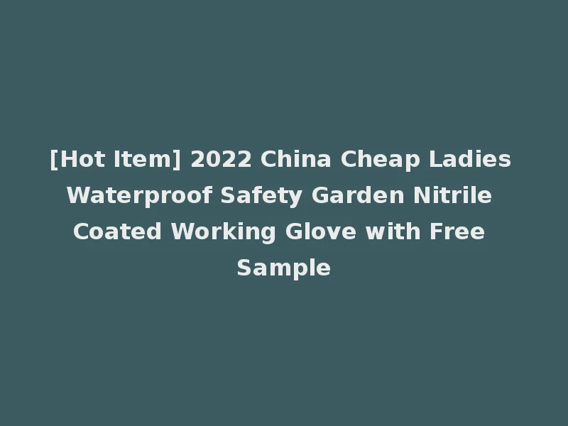 [Hot Item] 2022 China Cheap Ladies Waterproof Safety Garden Nitrile Coated Working Glove with Free Sample