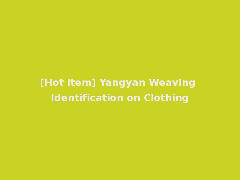 [Hot Item] Yangyan Weaving Identification on Clothing