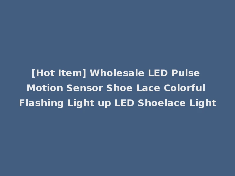 [Hot Item] Wholesale LED Pulse Motion Sensor Shoe Lace Colorful Flashing Light up LED Shoelace Light