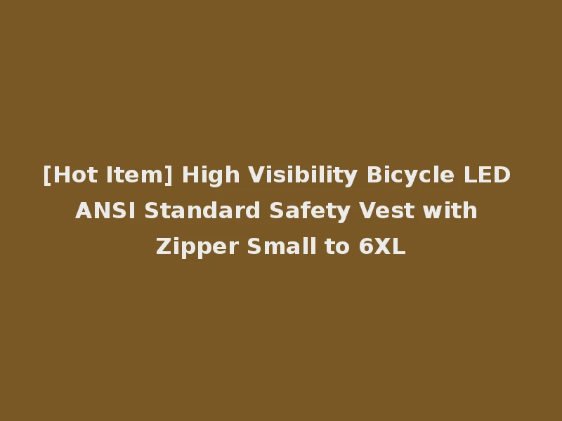 [Hot Item] High Visibility Bicycle LED ANSI Standard Safety Vest with Zipper Small to 6XL