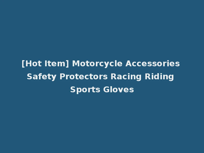 [Hot Item] Motorcycle Accessories Safety Protectors Racing Riding Sports Gloves