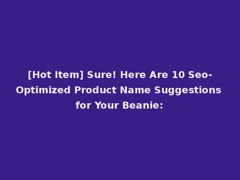 [Hot Item] Sure! Here Are 10 Seo-Optimized Product Name Suggestions for Your Beanie: