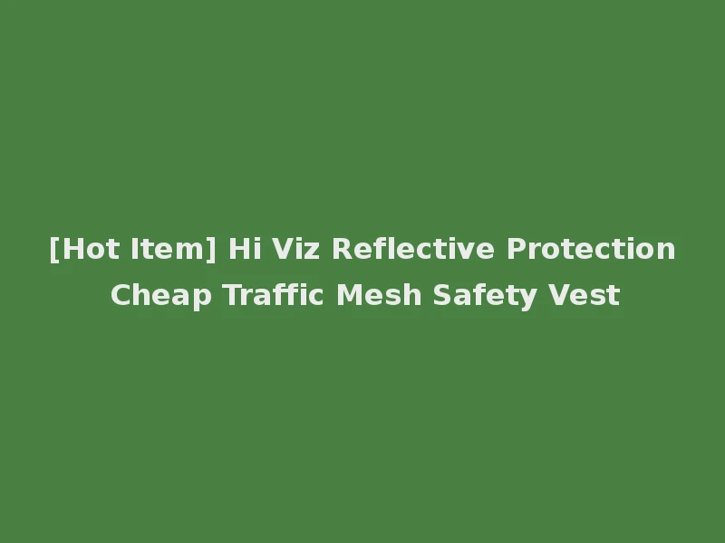 [Hot Item] Hi Viz Reflective Protection Cheap Traffic Mesh Safety Vest