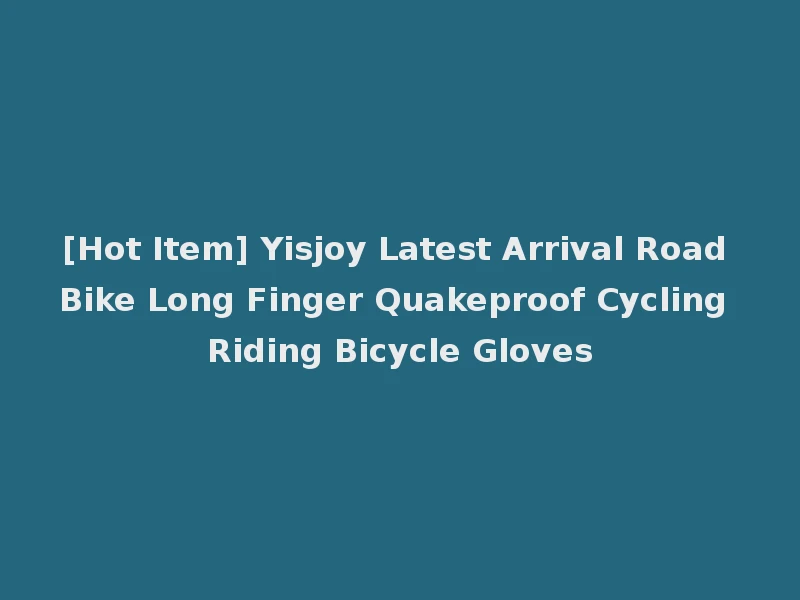 [Hot Item] Yisjoy Latest Arrival Road Bike Long Finger Quakeproof Cycling Riding Bicycle Gloves