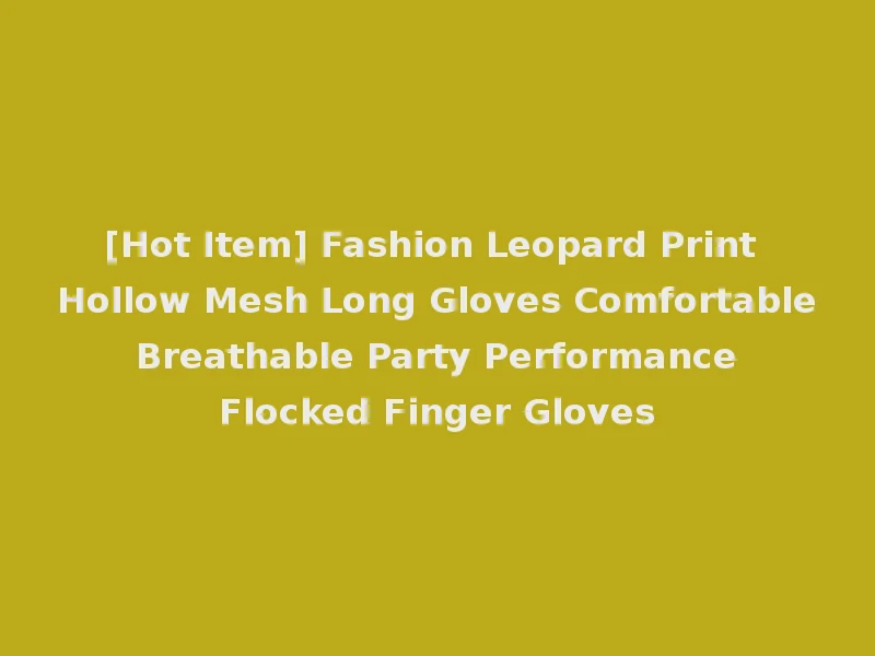 [Hot Item] Fashion Leopard Print Hollow Mesh Long Gloves Comfortable Breathable Party Performance Flocked Finger Gloves