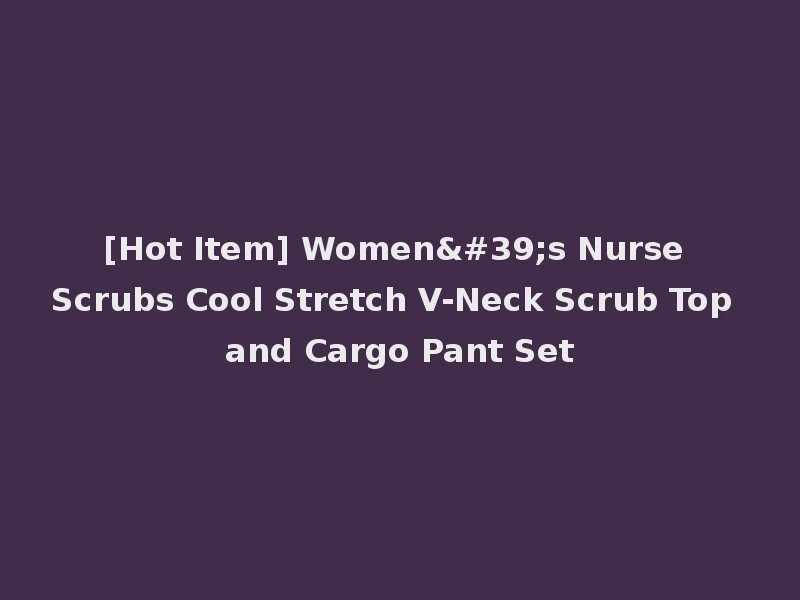 [Hot Item] Women's Nurse Scrubs Cool Stretch V-Neck Scrub Top and Cargo Pant Set