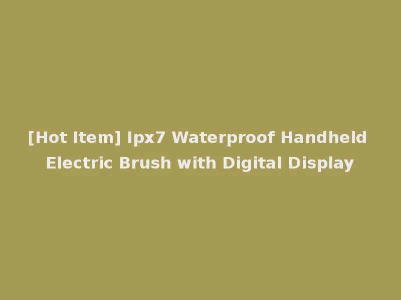[Hot Item] Ipx7 Waterproof Handheld Electric Brush with Digital Display