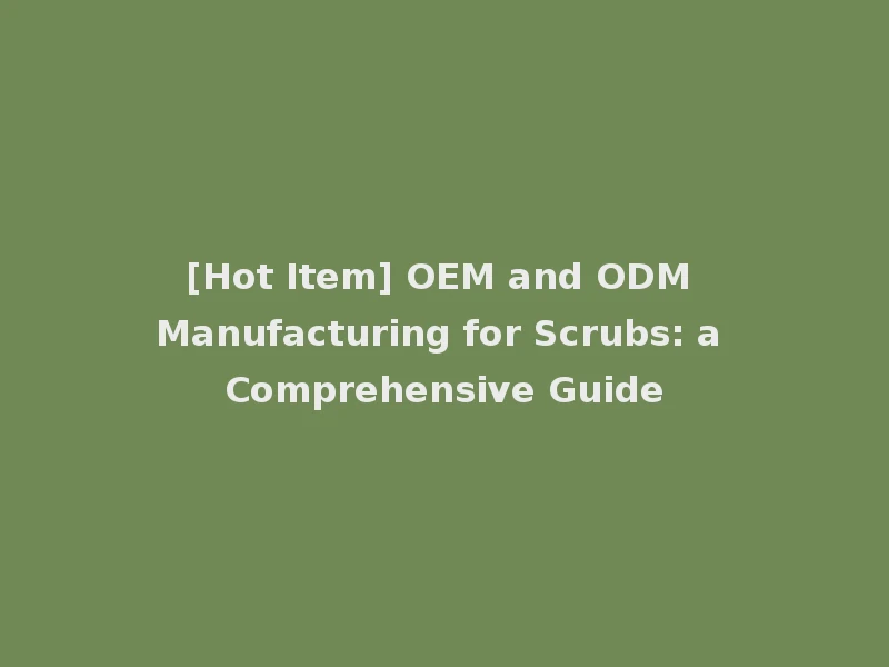 [Hot Item] OEM and ODM Manufacturing for Scrubs: a Comprehensive Guide