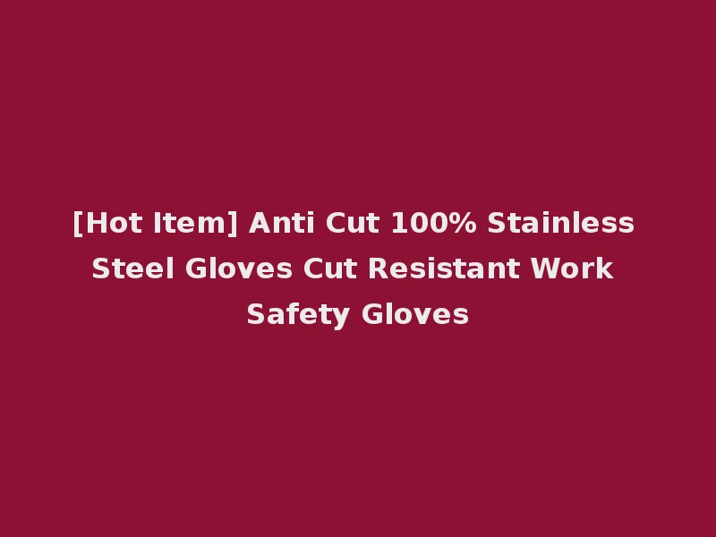 [Hot Item] Anti Cut 100% Stainless Steel Gloves Cut Resistant Work Safety Gloves