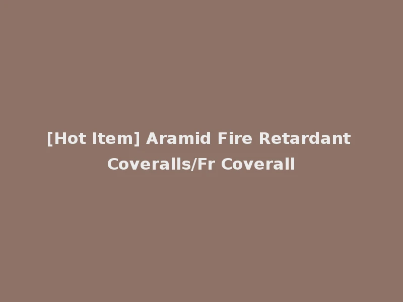 [Hot Item] Aramid Fire Retardant Coveralls/Fr Coverall