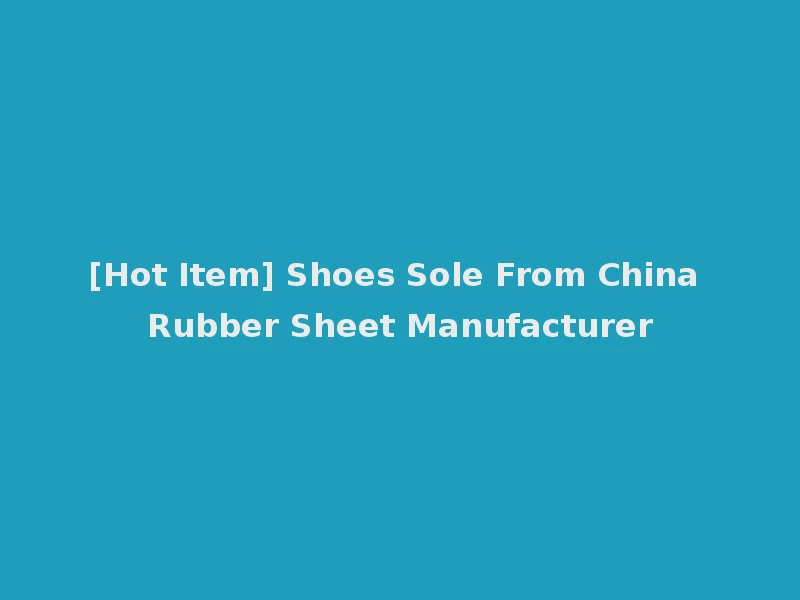 [Hot Item] Shoes Sole From China Rubber Sheet Manufacturer