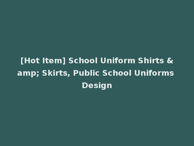 [Hot Item] School Uniform Shirts & Skirts, Public School Uniforms Design