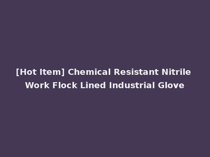 [Hot Item] Chemical Resistant Nitrile Work Flock Lined Industrial Glove