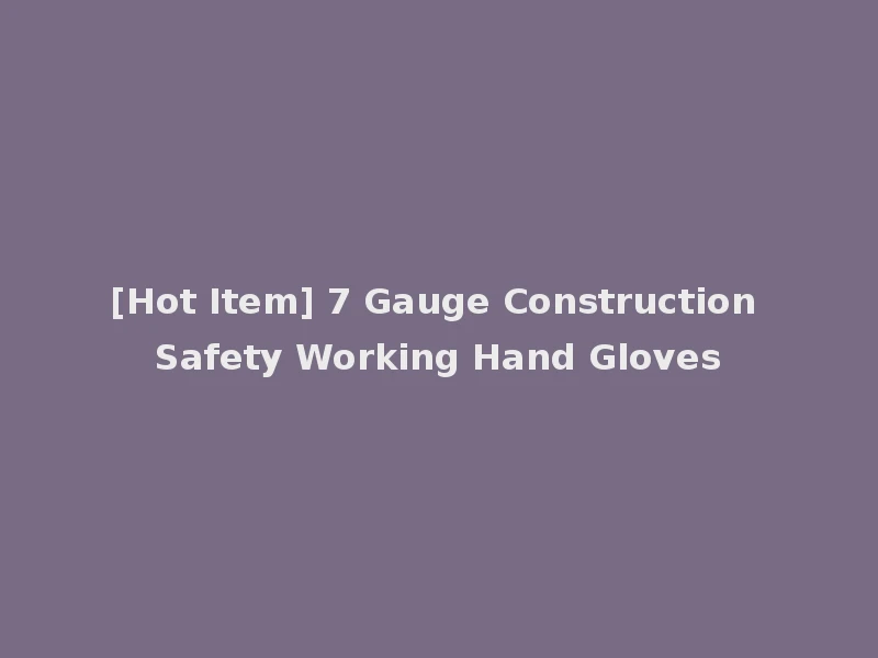 [Hot Item] 7 Gauge Construction Safety Working Hand Gloves