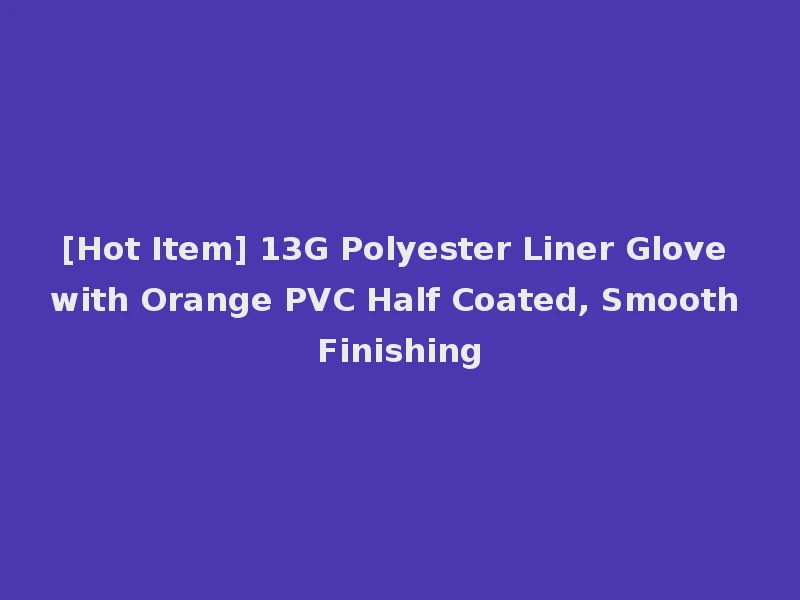 [Hot Item] 13G Polyester Liner Glove with Orange PVC Half Coated, Smooth Finishing