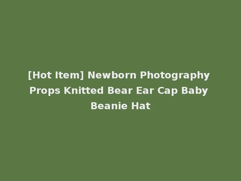 [Hot Item] Newborn Photography Props Knitted Bear Ear Cap Baby Beanie Hat