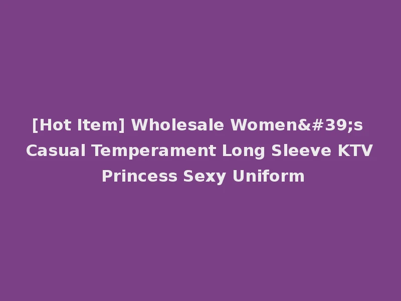 [Hot Item] Wholesale Women's Casual Temperament Long Sleeve KTV Princess Sexy Uniform